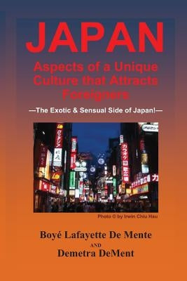 JAPAN Aspects of a Unique Culture that Attracts Foreigners: The Exotic & Sensual Side of Japan! by Dement, Demetra