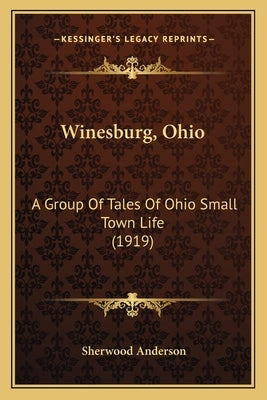 Winesburg, Ohio: A Group Of Tales Of Ohio Small Town Life (1919) by Anderson, Sherwood