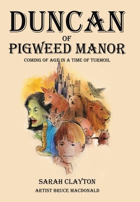 Duncan of Pigweed Manor: Coming of Age in a Time of Turmoil by Clayton, Sarah