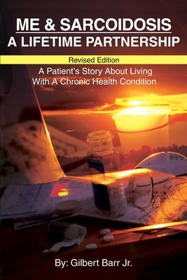 Me & Sarcoidosis: A Lifetime Partnership by Barr, Gilbert L.