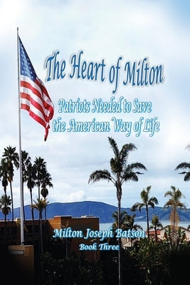 The Heart Of Milton: Patriots Needed To Save The American Way Of Life by Batson, Milton Joseph