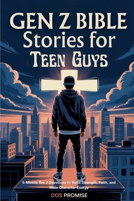 Gen Z Bible Stories for Teen Guys: 5-Minute Bro J Devotions to Build Strength, Faith, and Main Character Energy by Promise, Dos