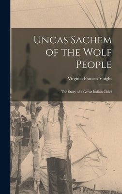 Uncas Sachem of the Wolf People: the Story of a Great Indian Chief by Voight, Virginia Frances