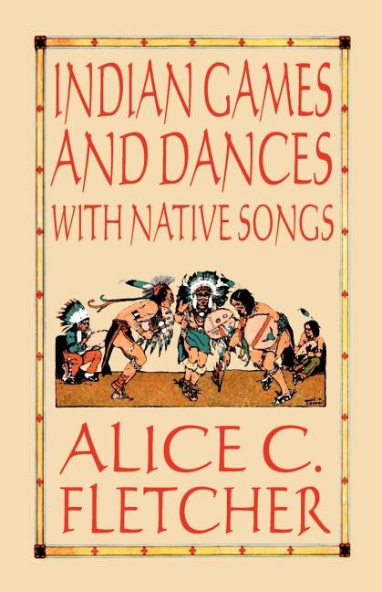 Indian Games and Dances with Native Songs by Fletcher, Alice C.