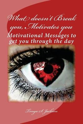 What doesn't Break you, Motivates you: Motivational Messages to get you through the day by Jarden, Ladonna