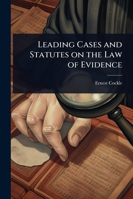 Leading Cases and Statutes on the Law of Evidence by Cockle, Ernest