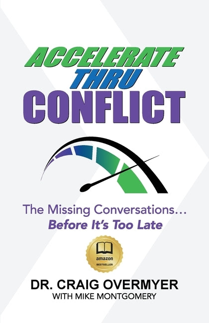 Accelerate Thru Conflict: The Missing Conversations... Before It's Too Late! by Overmyer, Craig