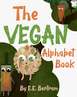 The Vegan Alphabet Book: Let's Learn the Alphabet - Vegan Style! by Bertram, E. E.