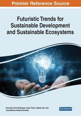 Futuristic Trends for Sustainable Development and Sustainable Ecosystems by Ortiz-Rodriguez, Fernando