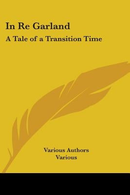 In Re Garland: A Tale of a Transition Time by Various Authors