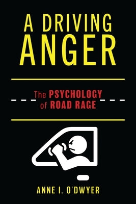 A Driving Anger: The Psychology of Road Rage by O'Dwyer, Anne