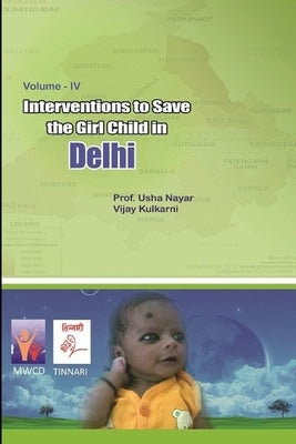 Interventions to Save the Girl Child in Delhi by Vijay Kulkarni, Usha Nayar