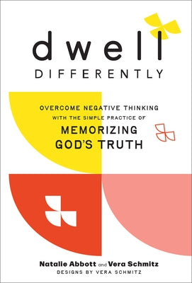 Dwell Differently: Overcome Negative Thinking with the Simple Practice of Memorizing God's Truth by Abbott, Natalie
