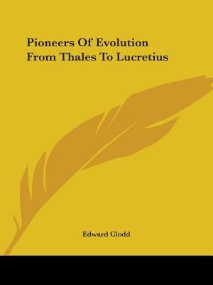 Pioneers Of Evolution From Thales To Lucretius by Clodd, Edward