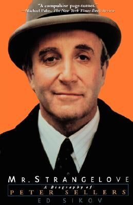 Mr. Strangelove: A Biography of Peter Sellers by Sikov, Ed