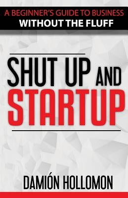 Shut Up and Startup: A beginners guide to business without the fluff. by Carrasco, Reyna