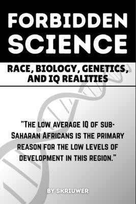 The Forbidden Science: Uncovering Heredity, Evolution, Ancestry, Cognitive Disparities, Human Variation, and Adaptation in Population Intelligence by Skriuwer Com