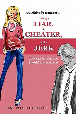Dating a Liar, a Cheater, and a Jerk: 100 Reasons Why You Should Take Him Back by Lowe, Stacey