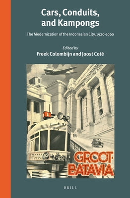 Cars, Conduits, and Kampongs: The Modernization of the Indonesian City, 1920-1960 by Colombijn, Freek