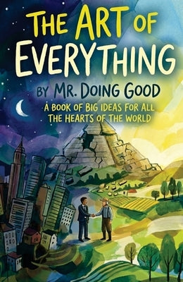 The Art of Everything: A Book of Big Ideas For All the Hearts of the World by Good, Doing