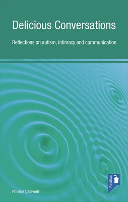 Delicious Conversations: Reflections on Autism, Intimacy and Communication by Caldwell, Phoebe