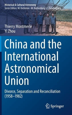 China and the International Astronomical Union: Divorce, Separation and Reconciliation (1958-1982) by Montmerle, Thierry