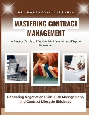 Mastering Contract Management: Enhancing Negotiation Skills, Risk Management, and Contract Lifecycle Efficiency by Ibrahim, Mohamed-Ali