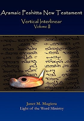 Aramaic Peshitta New Testament Vertical Interlinear Volume II by Magiera, Janet M.