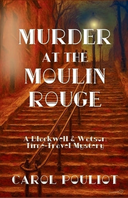 Murder at the Moulin Rouge: A Blackwell & Watson Time-Travel Mystery by Pouliot, Carol