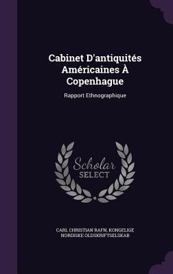 Cabinet D'antiquités Américaines À Copenhague: Rapport Ethnographique by Rafn, Carl Christian