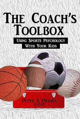 The Coach's Toolbox: Using Sports Psychology With Your Kids by Mawhinney, Daniel J.
