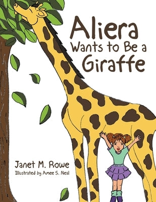 Aliera Wants to Be a Giraffe by Rowe, Janet M.