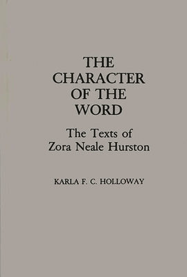 The Character of the Word: The Texts of Zora Neale Hurston by Holloway, Karla