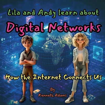 Lila and Andy learn about Digital Networks: How the Internet Connects Us by Adams, Kenneth