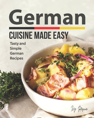 German Cuisine Made Easy: Tasty and Simple German Recipes by Hope, Ivy