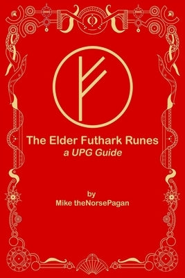The Elder Futhark Runes: An UPG Guide by The Norse Pagan, Mike