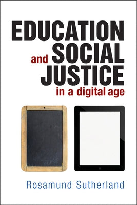 Education and Social Justice in a Digital Age by Sutherland, Rosamund