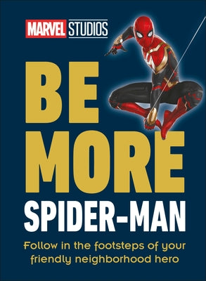 Marvel Studios Be More Spider-Man: Follow in the Footsteps of Your Friendly Neighborhood Hero by Knox, Kelly