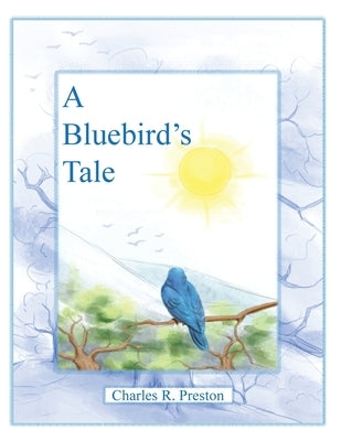 A Bluebird's Tale by Preston, Charles R.