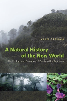 A Natural History of the New World: The Ecology and Evolution of Plants in the Americas by Graham, Alan