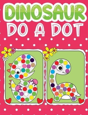 dinosaur do a dot: Dinosaurs Themed Dot Markers Kids Activity Coloring Book For Baby, Toddler, Preschool by Kid Press, Jane