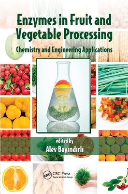 Enzymes in Fruit and Vegetable Processing: Chemistry and Engineering Applications by Bayindirli, Alev