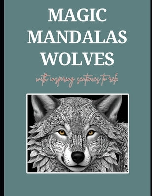 Magic Mandala Wolves with Inspiring Sentences to Calm Stress.: Adult Coloring Books. Find Serenity in Your Daily Life with this Unique book of 26 Magi by Your Soul, Paint