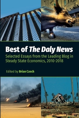Best of The Daly News: Selected Essays from the Leading Blog in Steady State Economics, 2010-2018 by Czech, Brian