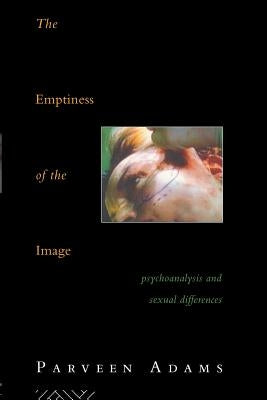 The Emptiness of the Image: Psychoanalysis and Sexual Differences by Adams, Parveen