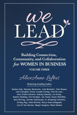 We Lead: Building Connection, Community, and Collaboration for WOMEN IN BUSINESS, Volume 3 by Loftus, Aliceanne