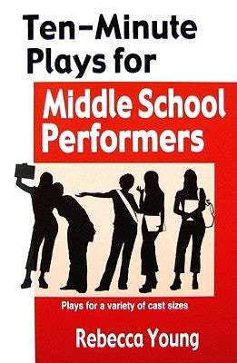 Ten-Minute Plays for Middle School Performers: Plays for a Variety of Cast Sizes by Young, Rebecca