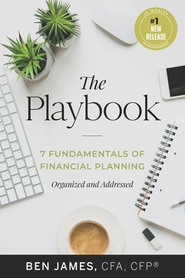 The Playbook: 7 Fundamentals of Financial Planning, Organized and Addressed by James, Benjamin