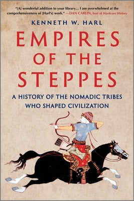Empires of the Steppes: A History of the Nomadic Tribes Who Shaped Civilization by Harl, Kenneth W.