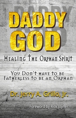 Daddy God: Healing the Orphan Spirit by Grillo, Jerry, Jr.